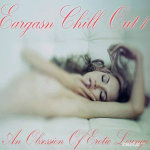 Various Artist - Eargasm Chill Out, Vol. 1 (An Obsession of Erotic Lounge) (2014) 