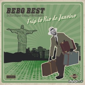  Bebo Best & The Super Lounge Orchestra  Trip to Rio De Janeiro (2014) 