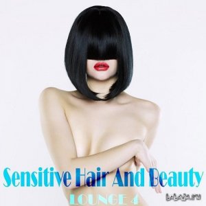  Sensitive Hair And Beauty Lounge Vol 4 The Anthology of Stylish and Modern Chill Out (2015) 