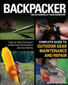  Backpacker Complete Guide to Outdoor Gear Maintenance and Repair/Kristin Hostetter/2012 