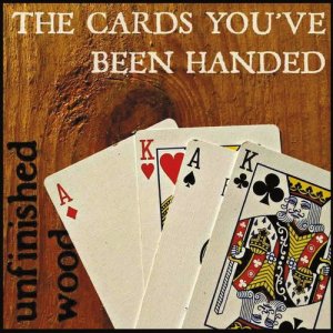  Unfinished Wood - The Cards You've Been Handed (2015) 
